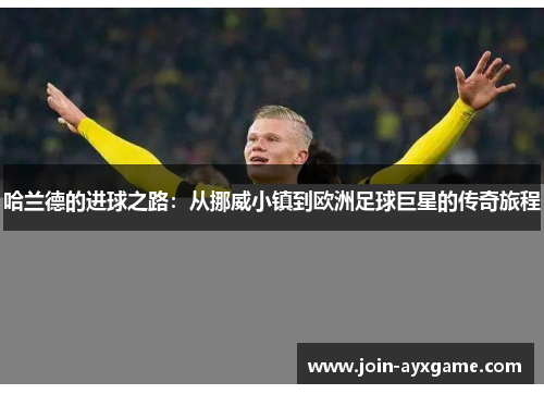 哈兰德的进球之路：从挪威小镇到欧洲足球巨星的传奇旅程