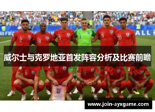 威尔士与克罗地亚首发阵容分析及比赛前瞻